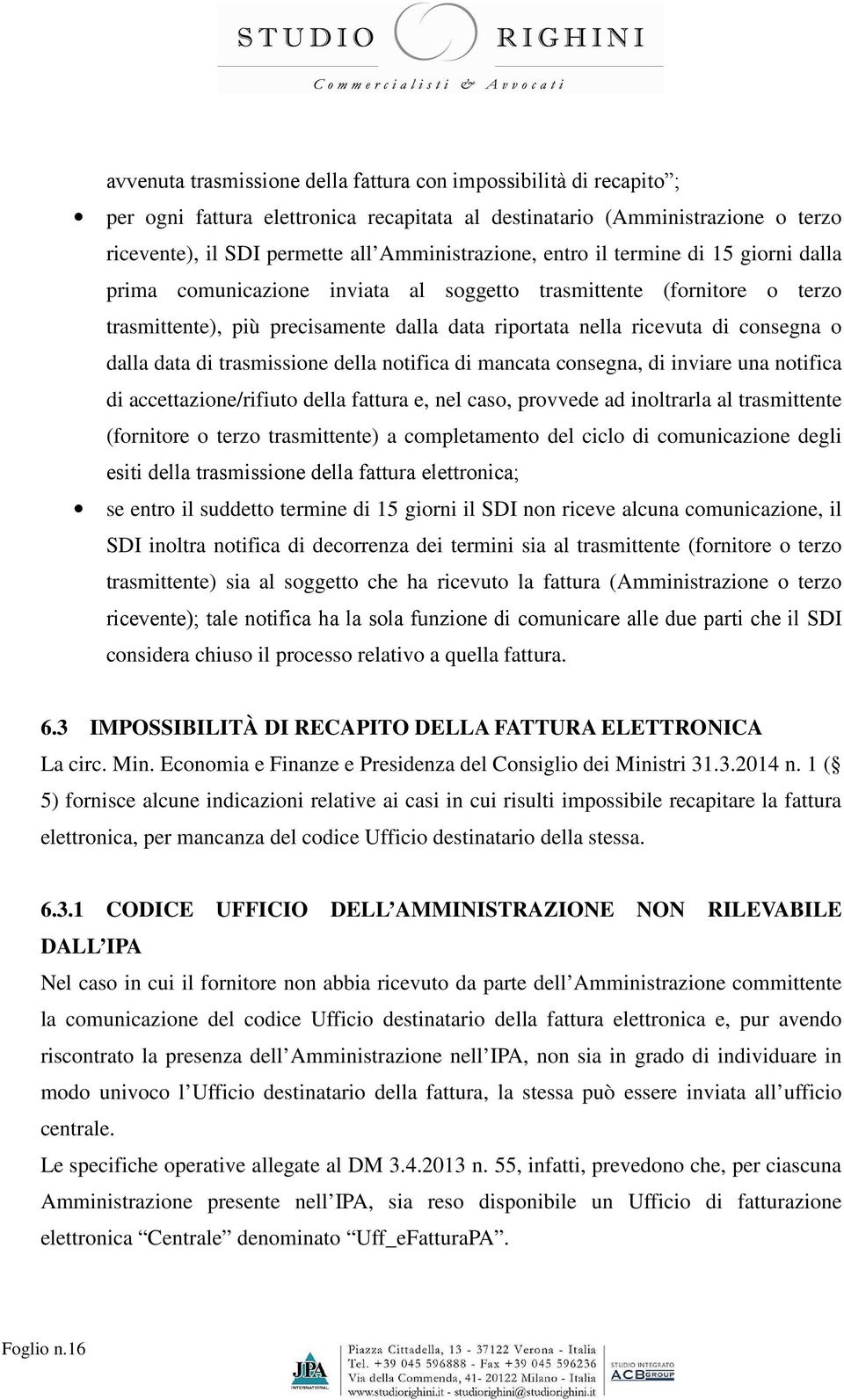 data di trasmissione della notifica di mancata consegna, di inviare una notifica di accettazione/rifiuto della fattura e, nel caso, provvede ad inoltrarla al trasmittente (fornitore o terzo