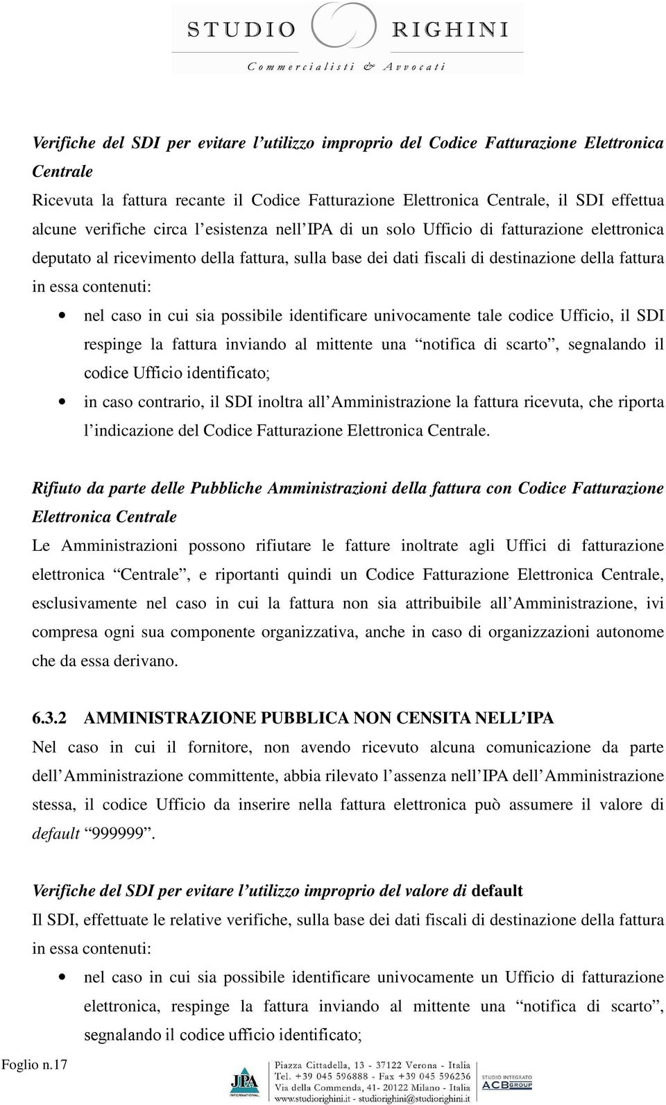 nel caso in cui sia possibile identificare univocamente tale codice Ufficio, il SDI respinge la fattura inviando al mittente una notifica di scarto, segnalando il codice Ufficio identificato; in caso