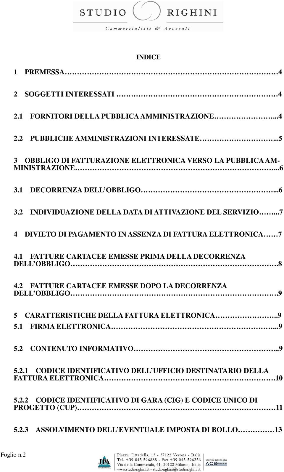 ..7 4 DIVIETO DI PAGAMENTO IN ASSENZA DI FATTURA ELETTRONICA 7 4.1 FATTURE CARTACEE EMESSE PRIMA DELLA DECORRENZA DELL OBBLIGO.8 4.2 FATTURE CARTACEE EMESSE DOPO LA DECORRENZA DELL OBBLIGO.