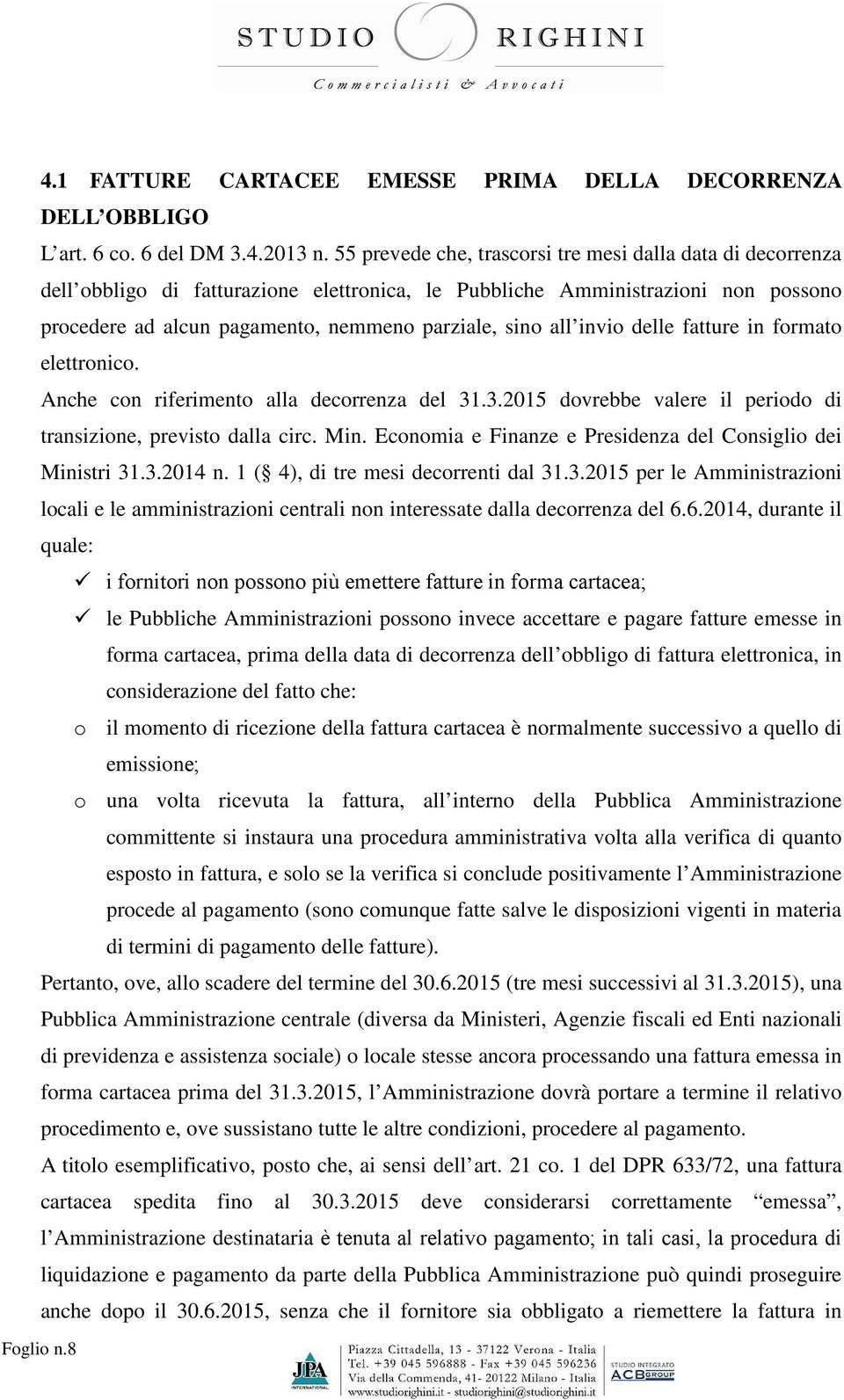 invio delle fatture in formato elettronico. Anche con riferimento alla decorrenza del 31.3.2015 dovrebbe valere il periodo di transizione, previsto dalla circ. Min.