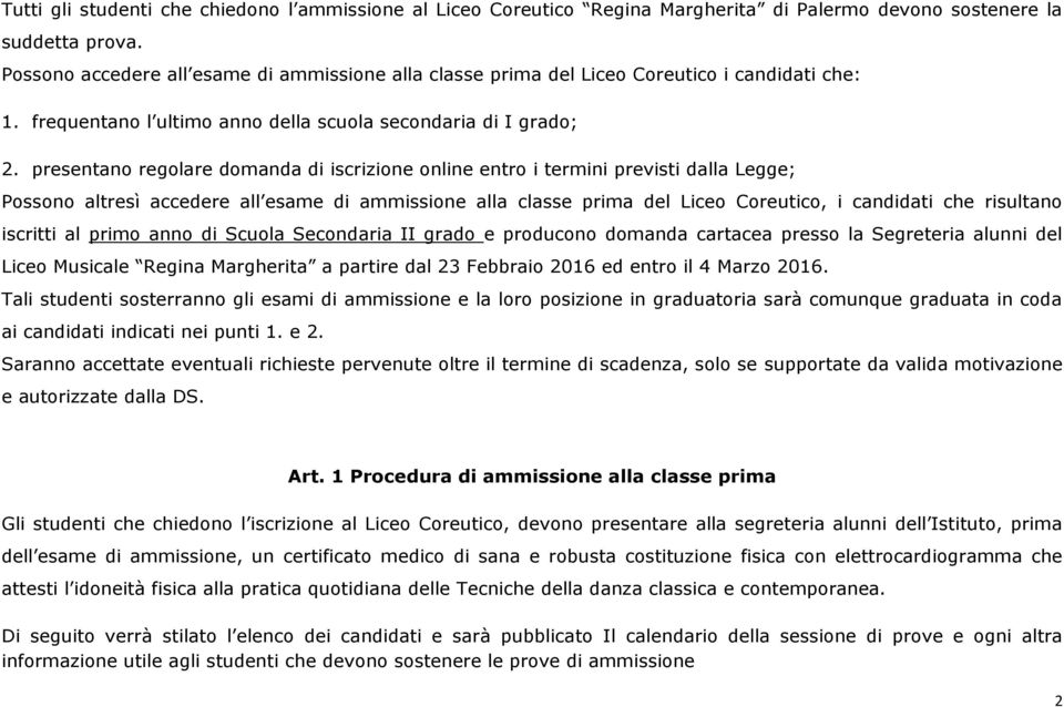 presentano regolare domanda di iscrizione online entro i termini previsti dalla Legge; Possono altresì accedere all esame di ammissione alla classe prima del Liceo Coreutico, i candidati che