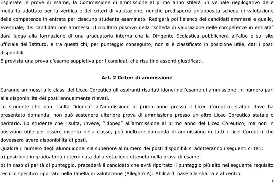 Il risultato positivo della scheda di valutazione delle competenze in entrata darà luogo alla formazione di una graduatoria interna che la Dirigente Scolastica pubblicherà all albo e sul sito