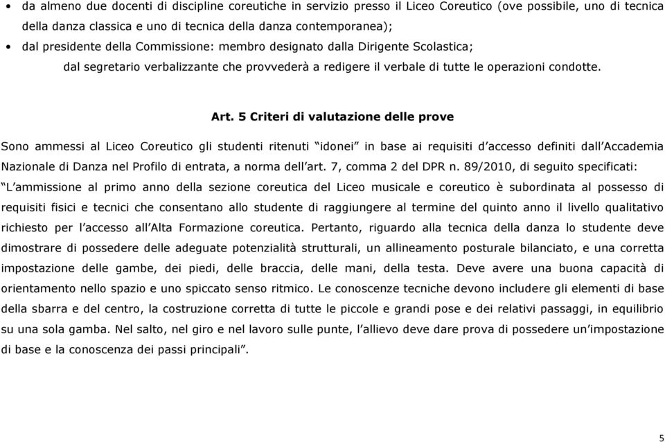 5 Criteri di valutazione delle prove Sono ammessi al Liceo Coreutico gli studenti ritenuti idonei in base ai requisiti d accesso definiti dall Accademia Nazionale di Danza nel Profilo di entrata, a