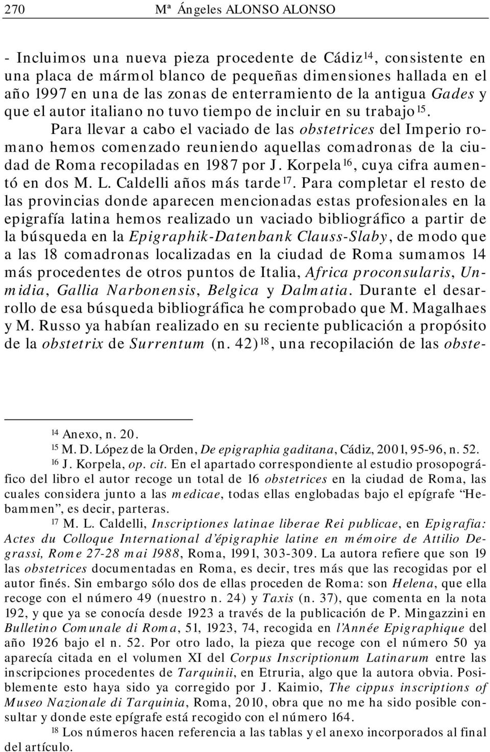 Para llevar a cabo el vaciado de las obstetrices del Imperio romano hemos comenzado reuniendo aquellas comadronas de la ciudad de Roma recopiladas en 1987 por J.