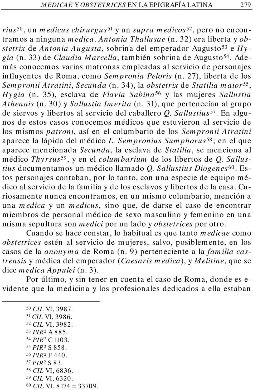 Además conocemos varias matronas empleadas al servicio de personajes influyentes de Roma, como Sempronia Peloris (n. 27), liberta de los Sempronii Atratini, Secunda (n.