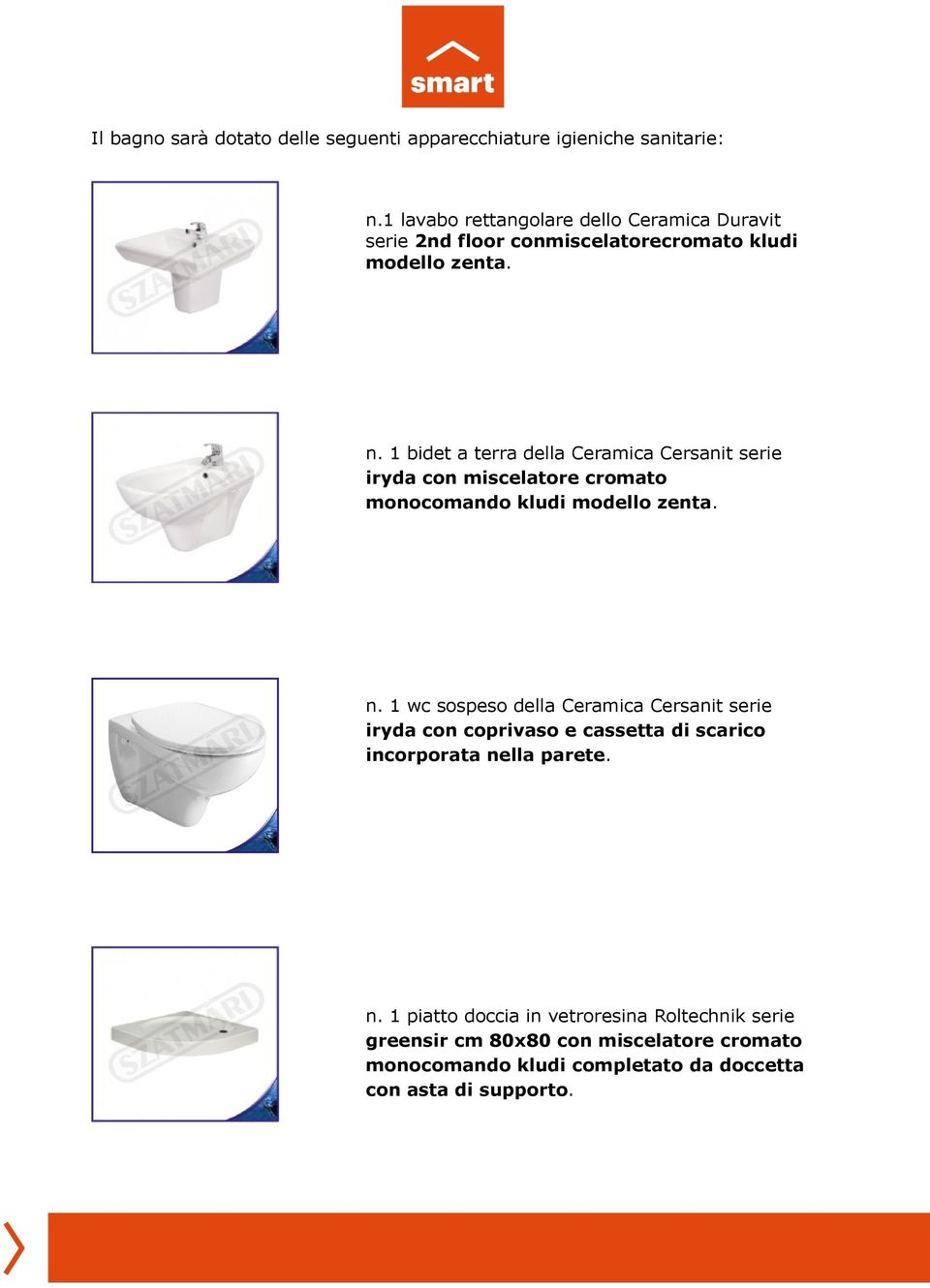 1 bidet a terra della Ceramica Cersanit serie iryda con miscelatore cromato monocomando kludi modello zenta. n.