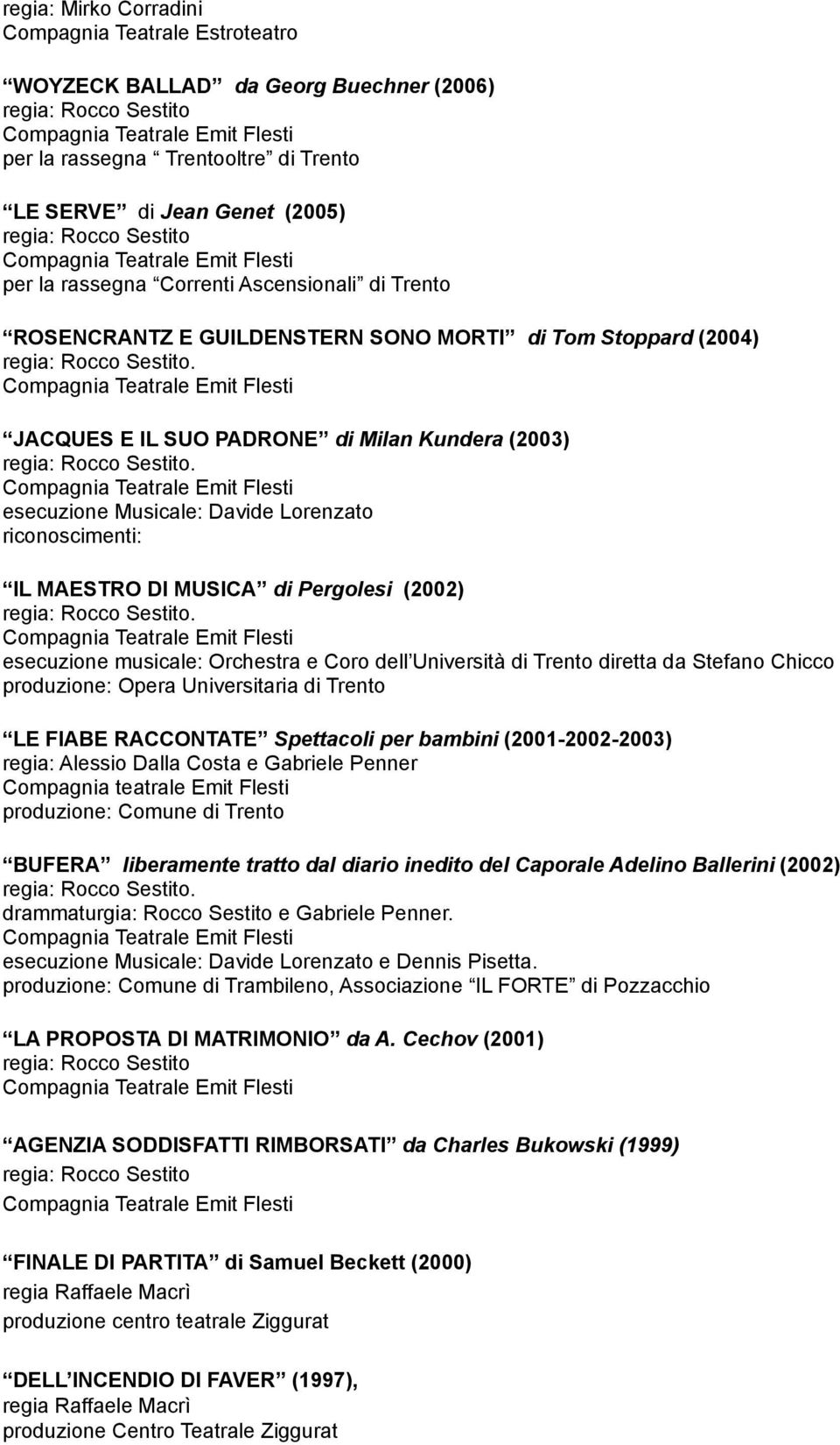 esecuzione musicale: Orchestra e Coro dell Università di Trento diretta da Stefano Chicco produzione: Opera Universitaria di Trento LE FIABE RACCONTATE Spettacoli per bambini (2001-2002-2003) regia: