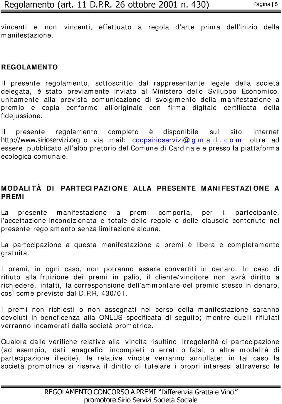 comunicazione di svolgimento della manifestazione a premio e copia conforme all originale con firma digitale certificata della fidejussione.