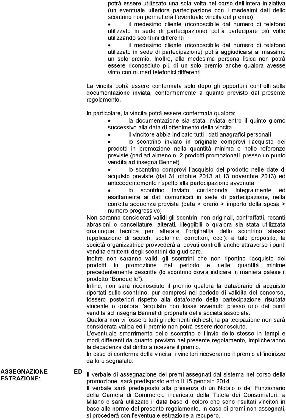 cliente (riconoscibile dal numero di telefono utilizzato in sede di partecipazione) potrà aggiudicarsi al massimo un solo premio.