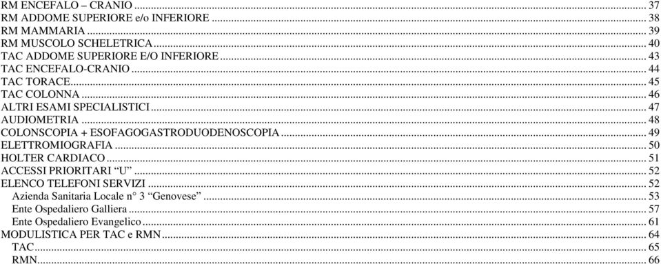 .. 47 AUDIOMETRIA... 48 COLONSCOPIA + ESOFAGOGASTRODUODENOSCOPIA... 49 ELETTROMIOGRAFIA... 50 HOLTER CARDIACO... 51 ACCESSI PRIORITARI U.