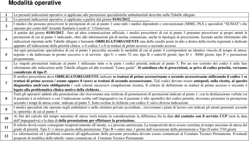 I medici che possono prescrivere le prestazioni di cui al punto 1 sono tutti i medici dipendenti e convenzionati (MMG, PLS e specialisti SUMAI ) che 3 operano per conto dell Azienda Sanitaria Locale