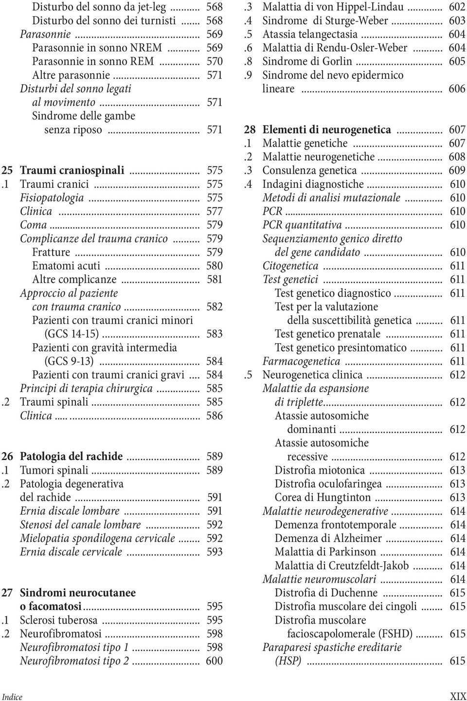 ..... 579 Complicanze del trauma cranico... 579 Fratture... 579 Ematomi acuti... 580 Altre complicanze... 581 Approccio al paziente con trauma cranico.