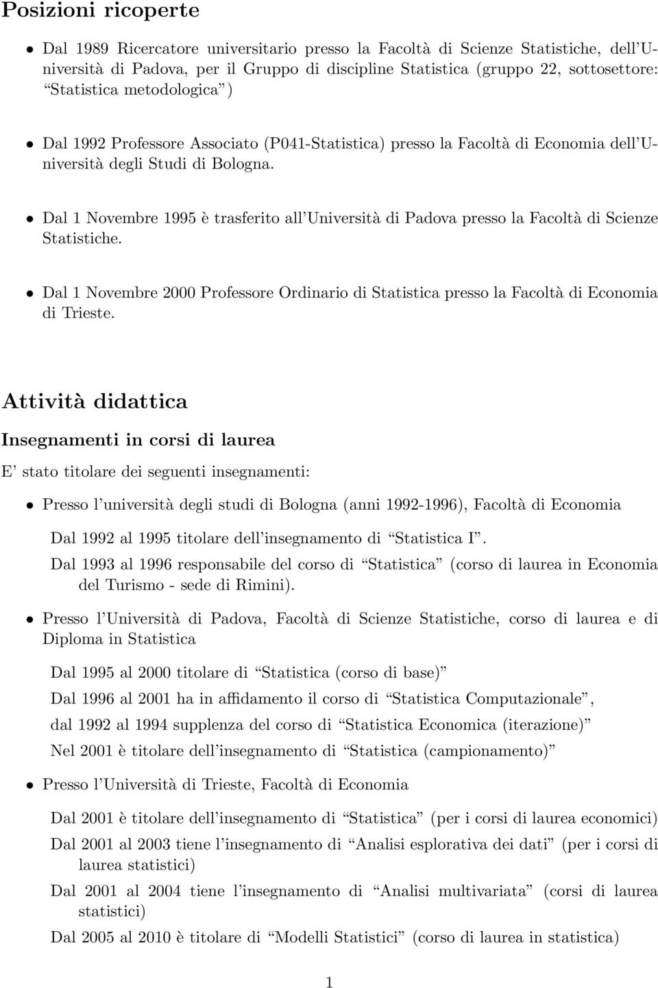 Dal 1 Novembre 1995 è trasferito all Università di Padova presso la Facoltà di Scienze Statistiche. Dal 1 Novembre 2000 Professore Ordinario di Statistica presso la Facoltà di Economia di Trieste.