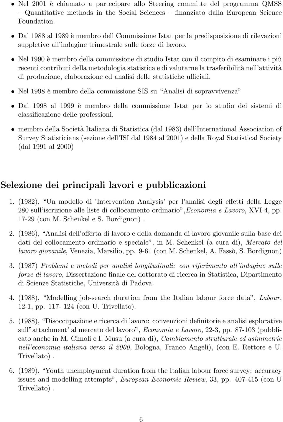 Nel 1990 è membro della commissione di studio Istat con il compito di esaminare i più recenti contributi della metodologia statistica e di valutarne la trasferibilità nell attività di produzione,