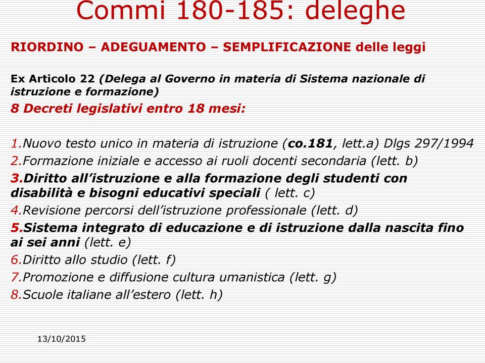 Diritto all istruzione e alla formazione degli studenti con disabilità e bisogni educativi speciali ( lett. c) 4.Revisione percorsi dell istruzione professionale (lett. d) 5.