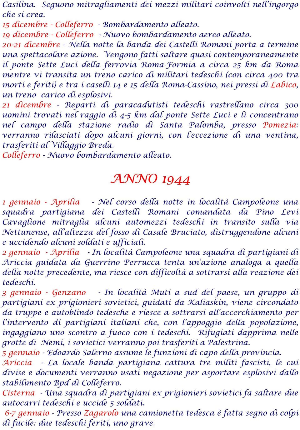 Vengono fatti saltare quasi contemporaneamente il ponte Sette Luci della ferrovia Roma-Formia a circa 25 km da Roma mentre vi transita un treno carico di militari tedeschi (con circa 400 tra morti e