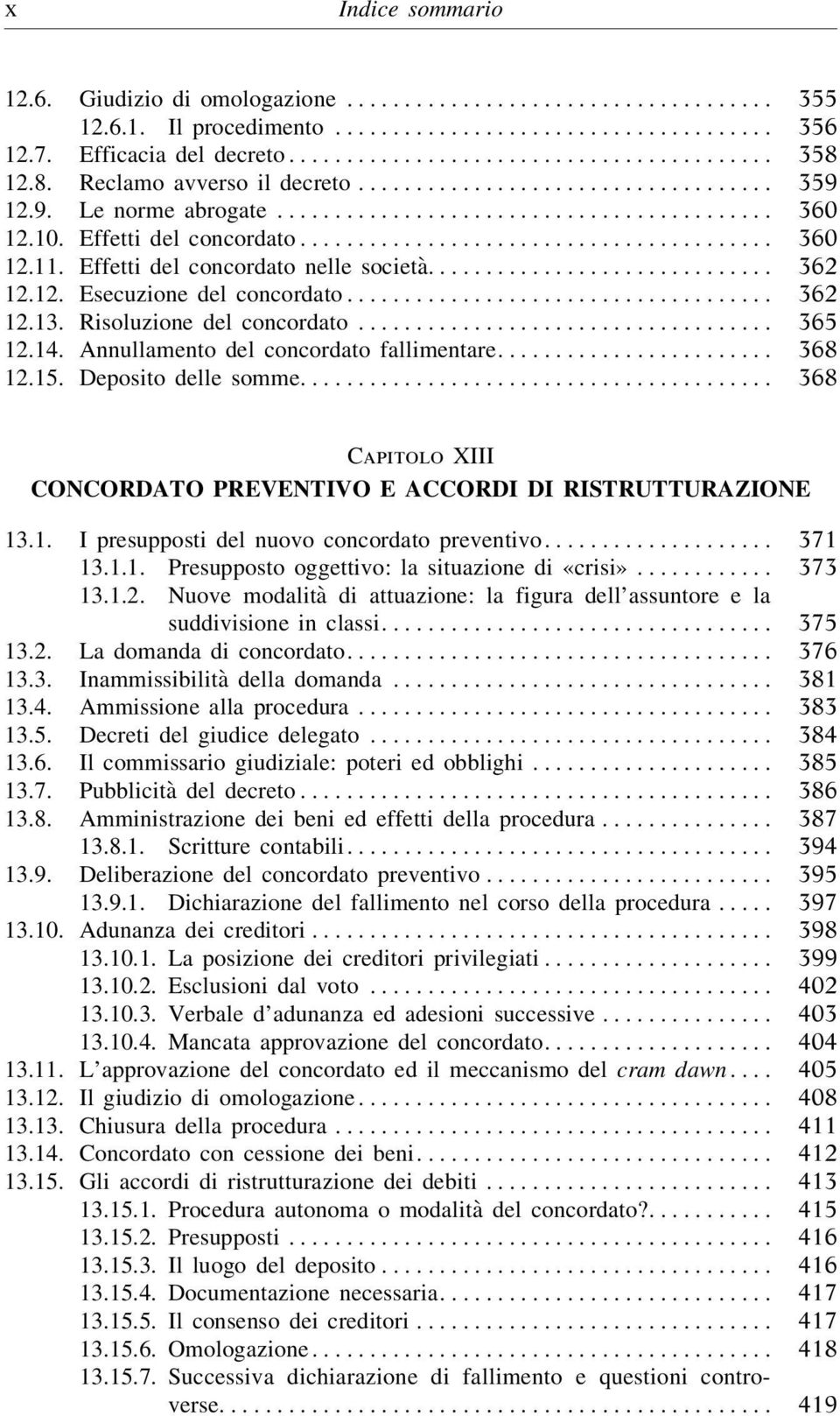 Annullamento del concordato fallimentare..... 368 12.15. Deposito delle somme... 368 Capitolo XIII CONCORDATO PREVENTIVO E ACCORDI DI RISTRUTTURAZIONE 13.1. I presupposti del nuovo concordato preventivo.