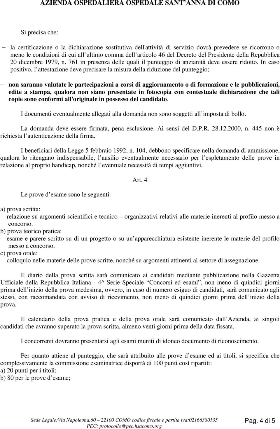 In caso positivo, l attestazione deve precisare la misura della riduzione del punteggio; non saranno valutate le partecipazioni a corsi di aggiornamento o di formazione e le pubblicazioni, edite a