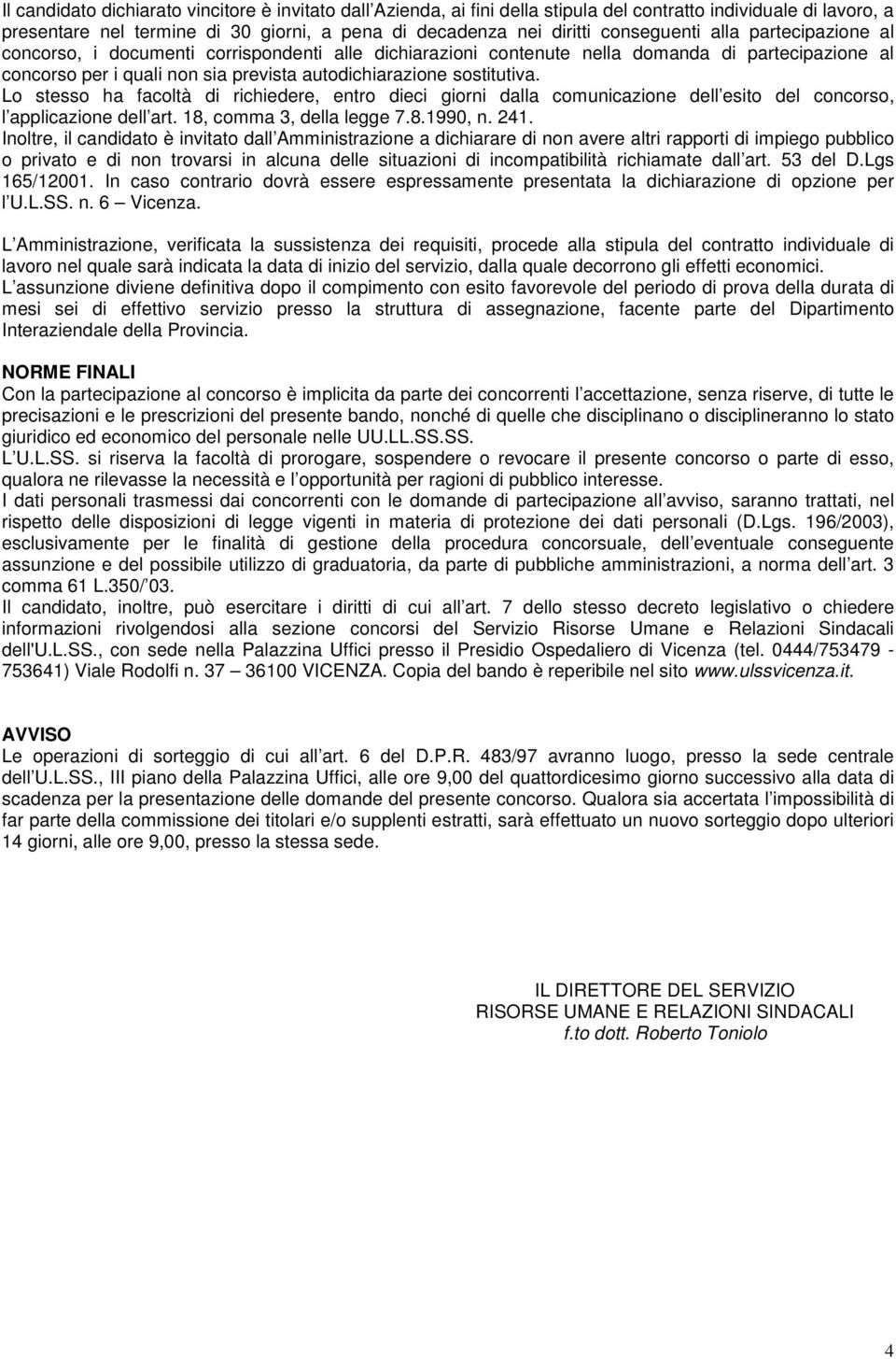 sostitutiva. Lo stesso ha facoltà di richiedere, entro dieci giorni dalla comunicazione dell esito del concorso, l applicazione dell art. 18, comma 3, della legge 7.8.1990, n. 241.