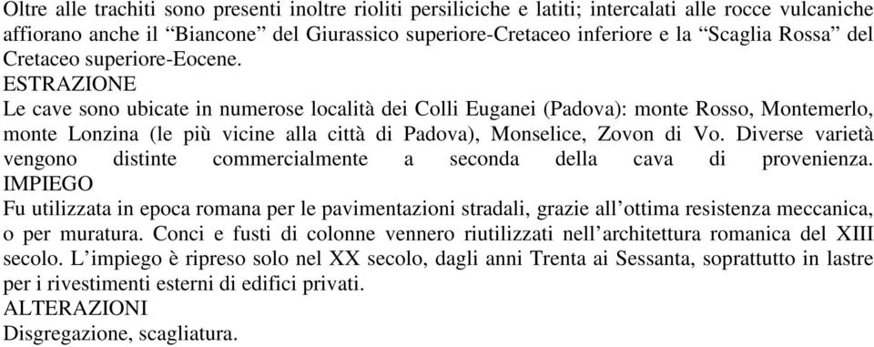 Le cave sono ubicate in numerose località dei Colli Euganei (Padova): monte Rosso, Montemerlo, monte Lonzina (le più vicine alla città di Padova), Monselice, Zovon di Vo.