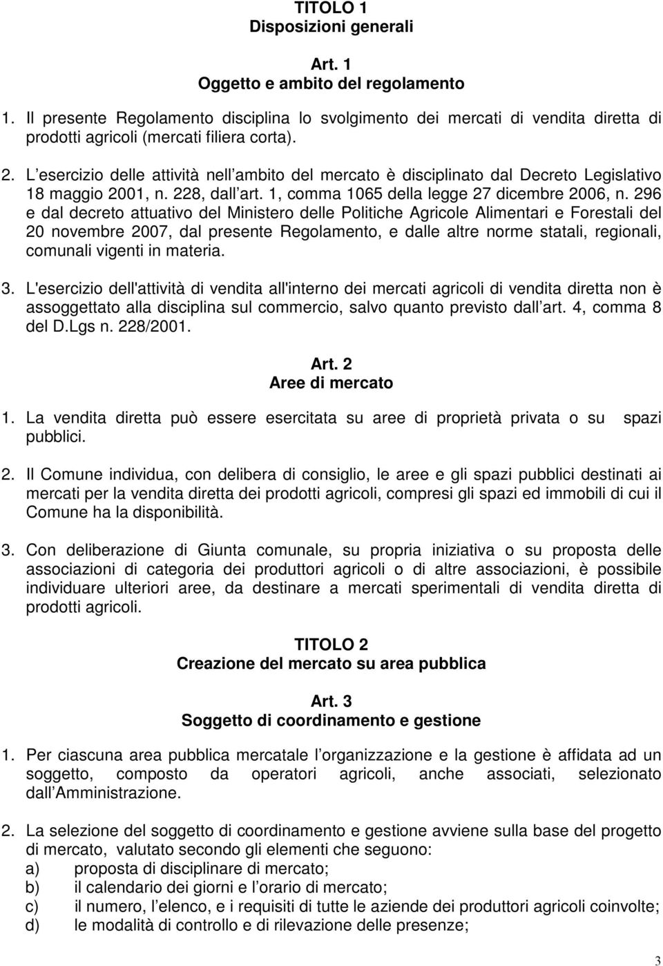 296 e dal decreto attuativo del Ministero delle Politiche Agricole Alimentari e Forestali del 20 novembre 2007, dal presente Regolamento, e dalle altre norme statali, regionali, comunali vigenti in