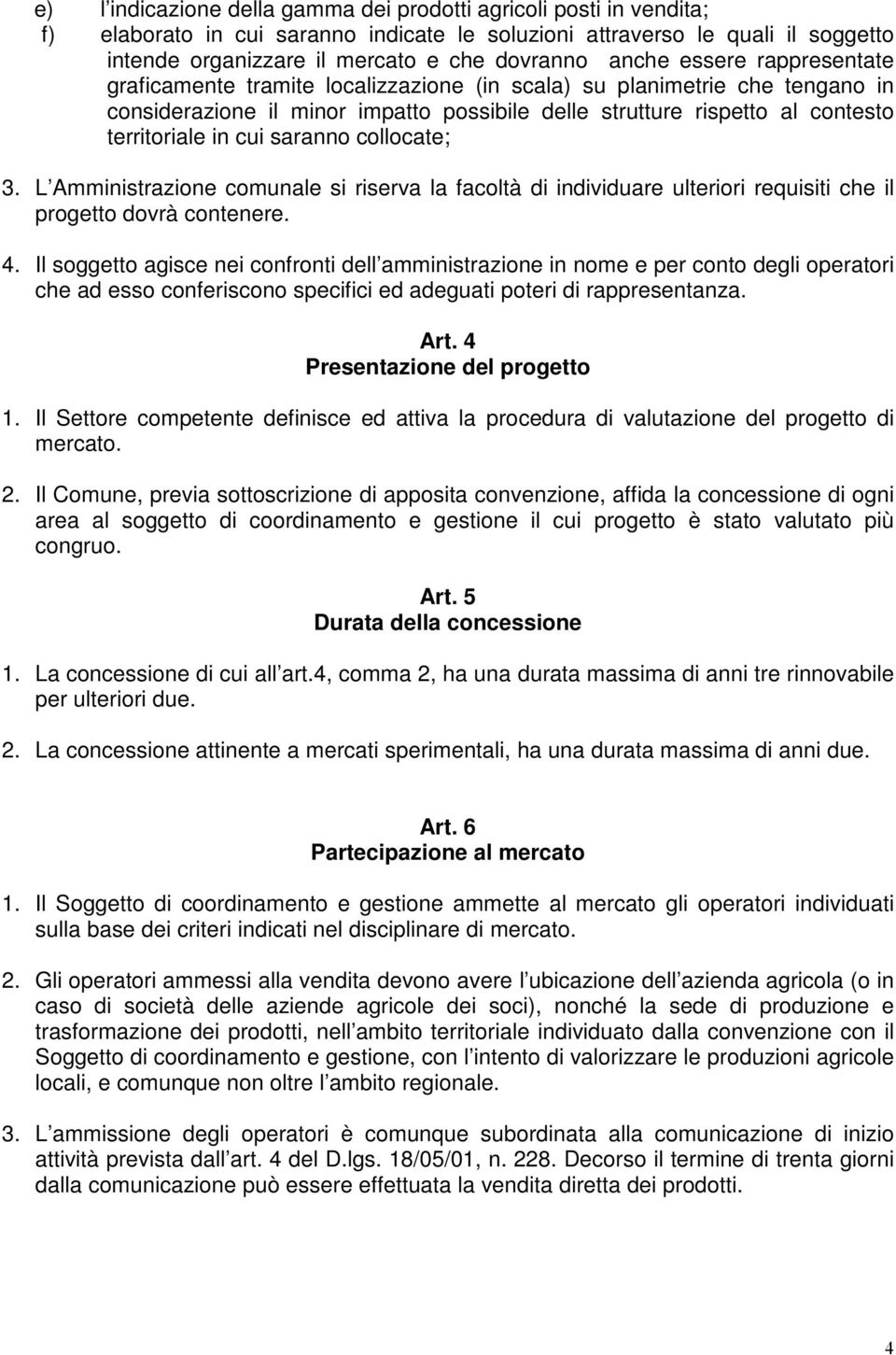 cui saranno collocate; 3. L Amministrazione comunale si riserva la facoltà di individuare ulteriori requisiti che il progetto dovrà contenere. 4.