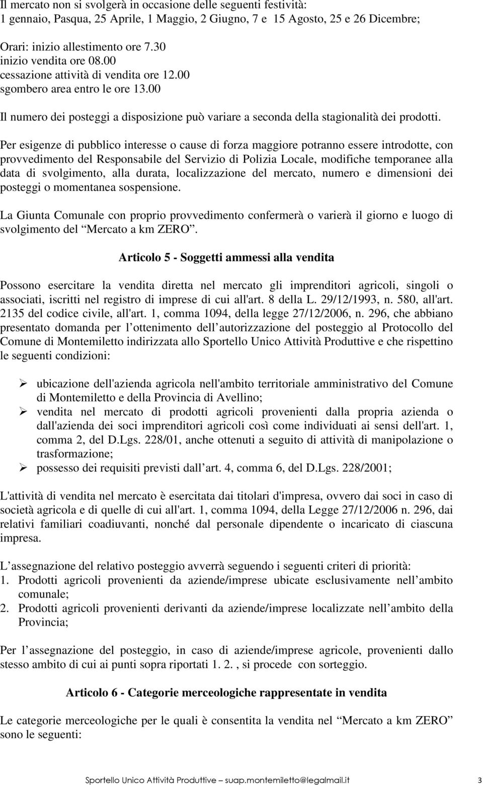 Per esigenze di pubblico interesse o cause di forza maggiore potranno essere introdotte, con provvedimento del Responsabile del Servizio di Polizia Locale, modifiche temporanee alla data di