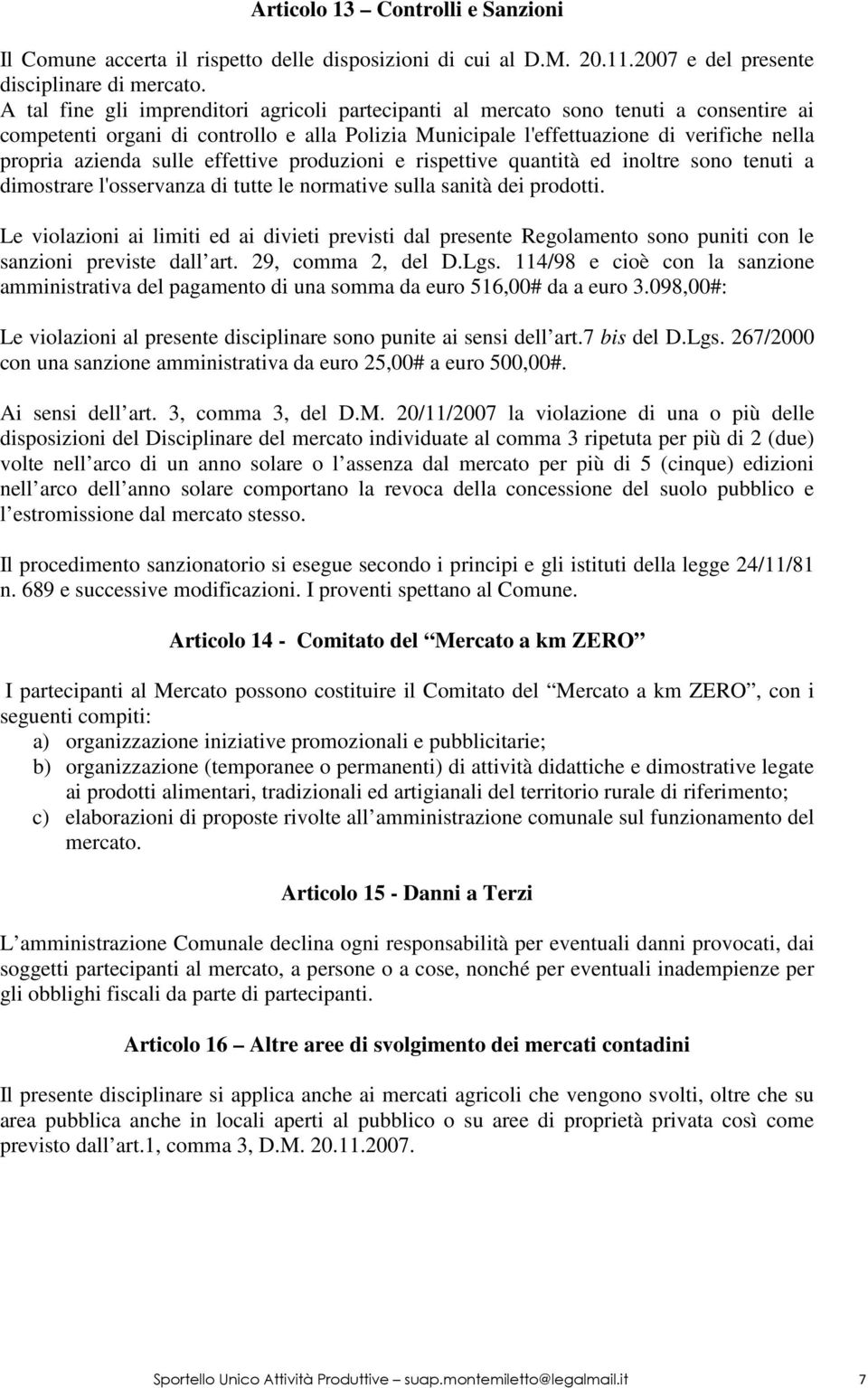 sulle effettive produzioni e rispettive quantità ed inoltre sono tenuti a dimostrare l'osservanza di tutte le normative sulla sanità dei prodotti.