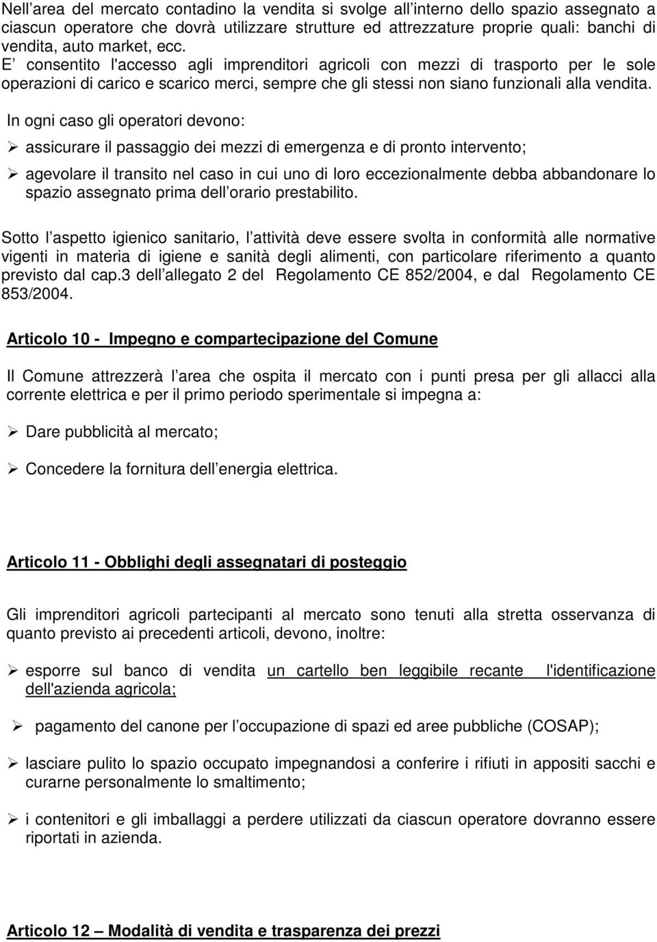 In ogni caso gli operatori devono: assicurare il passaggio dei mezzi di emergenza e di pronto intervento; agevolare il transito nel caso in cui uno di loro eccezionalmente debba abbandonare lo spazio