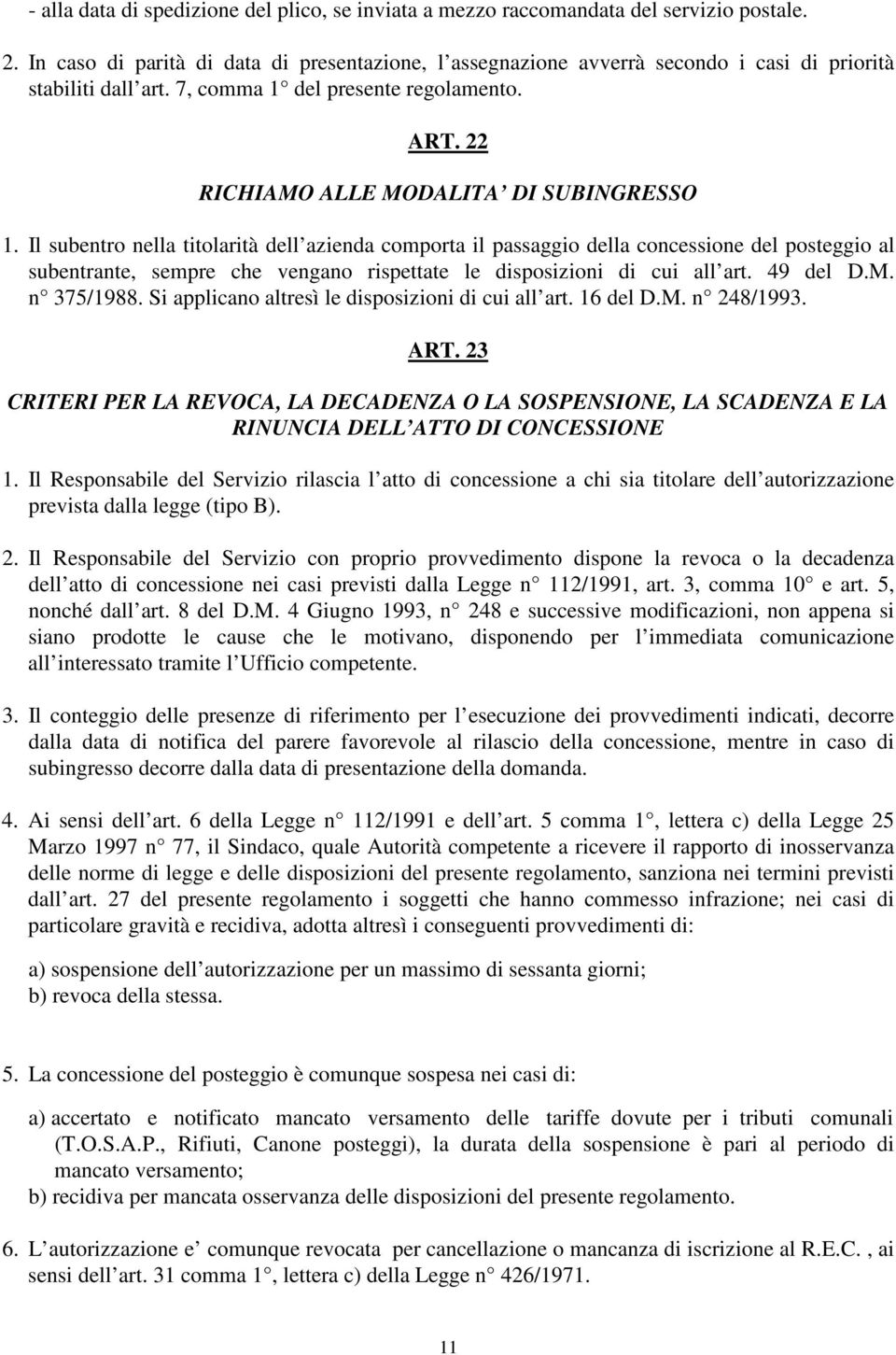 Il subentro nella titolarità dell azienda comporta il passaggio della concessione del posteggio al subentrante, sempre che vengano rispettate le disposizioni di cui all art. 49 del D.M. n 375/1988.