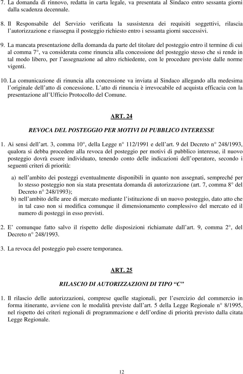 La mancata presentazione della domanda da parte del titolare del posteggio entro il termine di cui al comma 7, va considerata come rinuncia alla concessione del posteggio stesso che si rende in tal