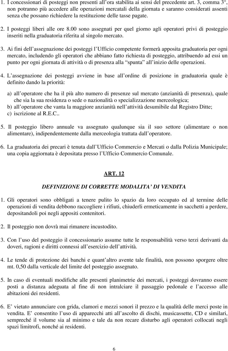 I posteggi liberi alle ore 8.00 sono assegnati per quel giorno agli operatori privi di posteggio inseriti nella graduatoria riferita al singolo mercato. 3.