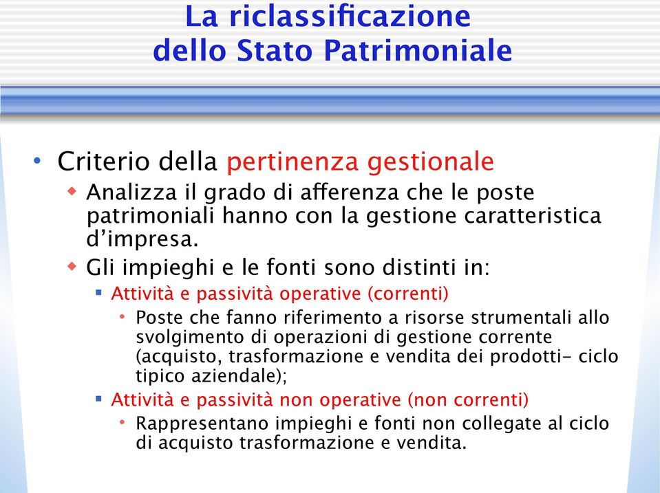 Gli impieghi e le fonti sono distinti in: Attività e passività operative (correnti) Poste che fanno riferimento a risorse strumentali allo