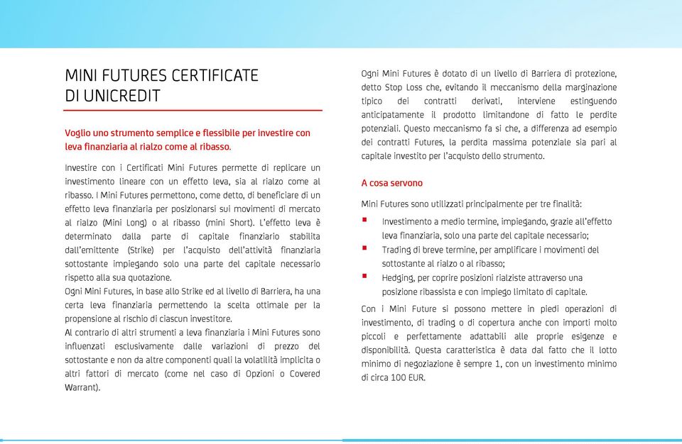 I Mini Futures permettono, come detto, di beneficiare di un effetto leva finanziaria per posizionarsi sui movimenti di mercato al rialzo (Mini Long) o al ribasso (mini Short).