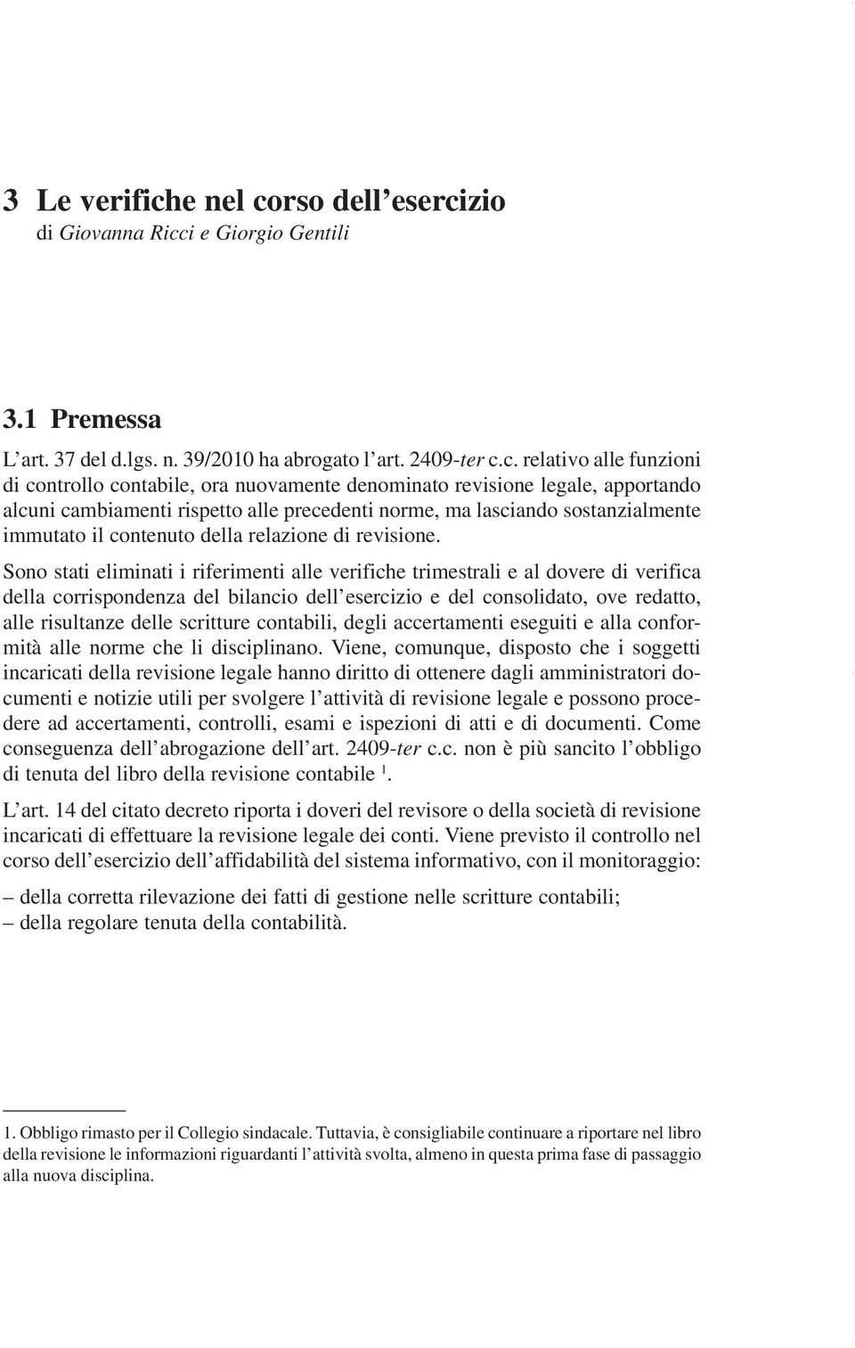 c. relativo alle funzioni di controllo contabile, ora nuovamente denominato revisione legale, apportando alcuni cambiamenti rispetto alle precedenti norme, ma lasciando sostanzialmente immutato il