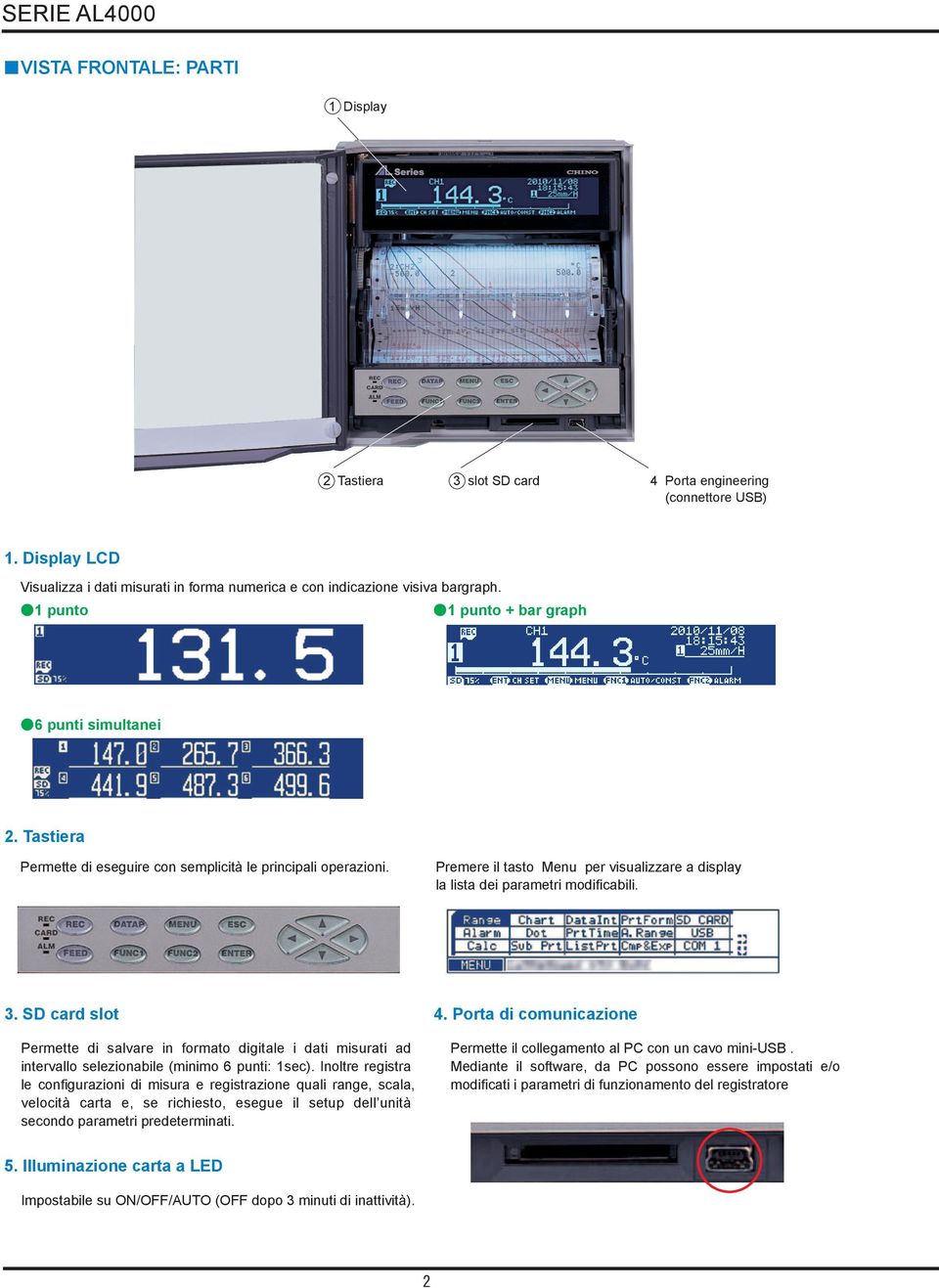 Tastiera Permette di eseguire con semplicità le principali operazioni. Premere il tasto Menu per visualizzare a display la lista dei parametri modificabili. 3.