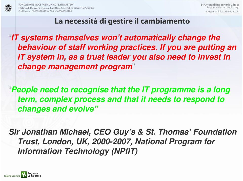 If you are putting an IT system in, as a trust leader you also need to invest in change management program People need to