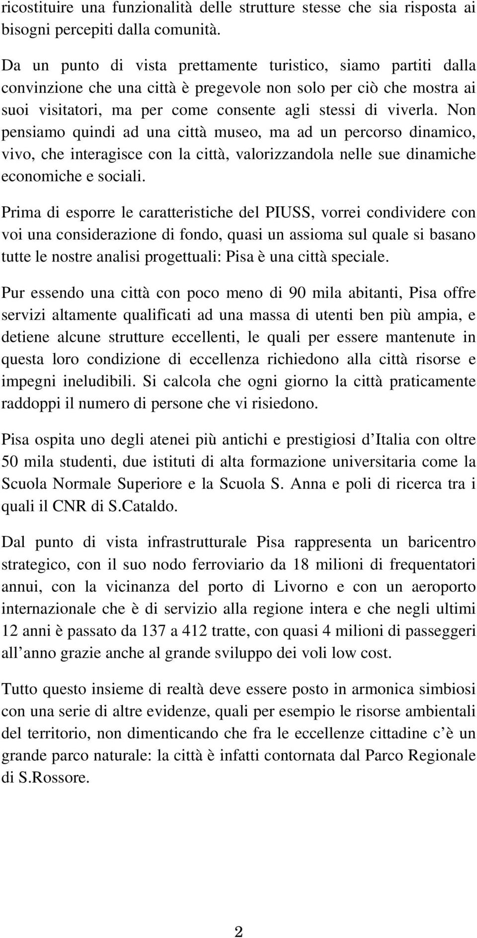 Non pensiamo quindi ad una città museo, ma ad un percorso dinamico, vivo, che interagisce con la città, valorizzandola nelle sue dinamiche economiche e sociali.