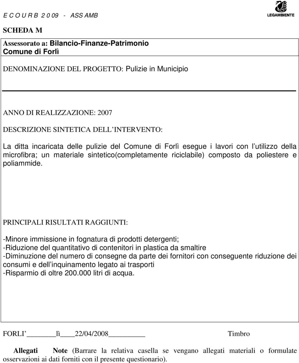 -Minore immissione in fognatura di prodotti detergenti; -Riduzione del quantitativo di contenitori in plastica da smaltire -Diminuzione del numero di