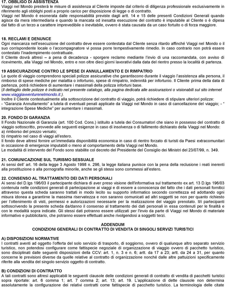 14 e 15 delle presenti Condizioni Generali quando agisce da mera intermediaria e quando la mancata od inesatta esecuzione del contratto è imputabile al Cliente o è dipesa dal fatto di un terzo a