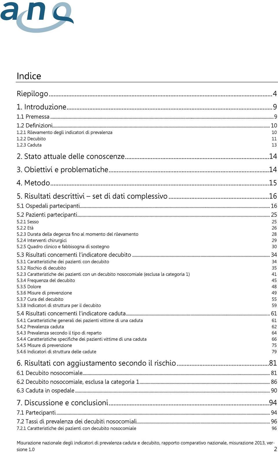 2.4 Interventi chirurgici 29 5.2.5 Quadro clinico e fabbisogna di sostegno 3 5.3 Risultati concernenti l indicatore decubito... 34 5.3. Caratteristiche dei pazienti con decubito 34 5.3.2 Rischio di decubito 35 5.