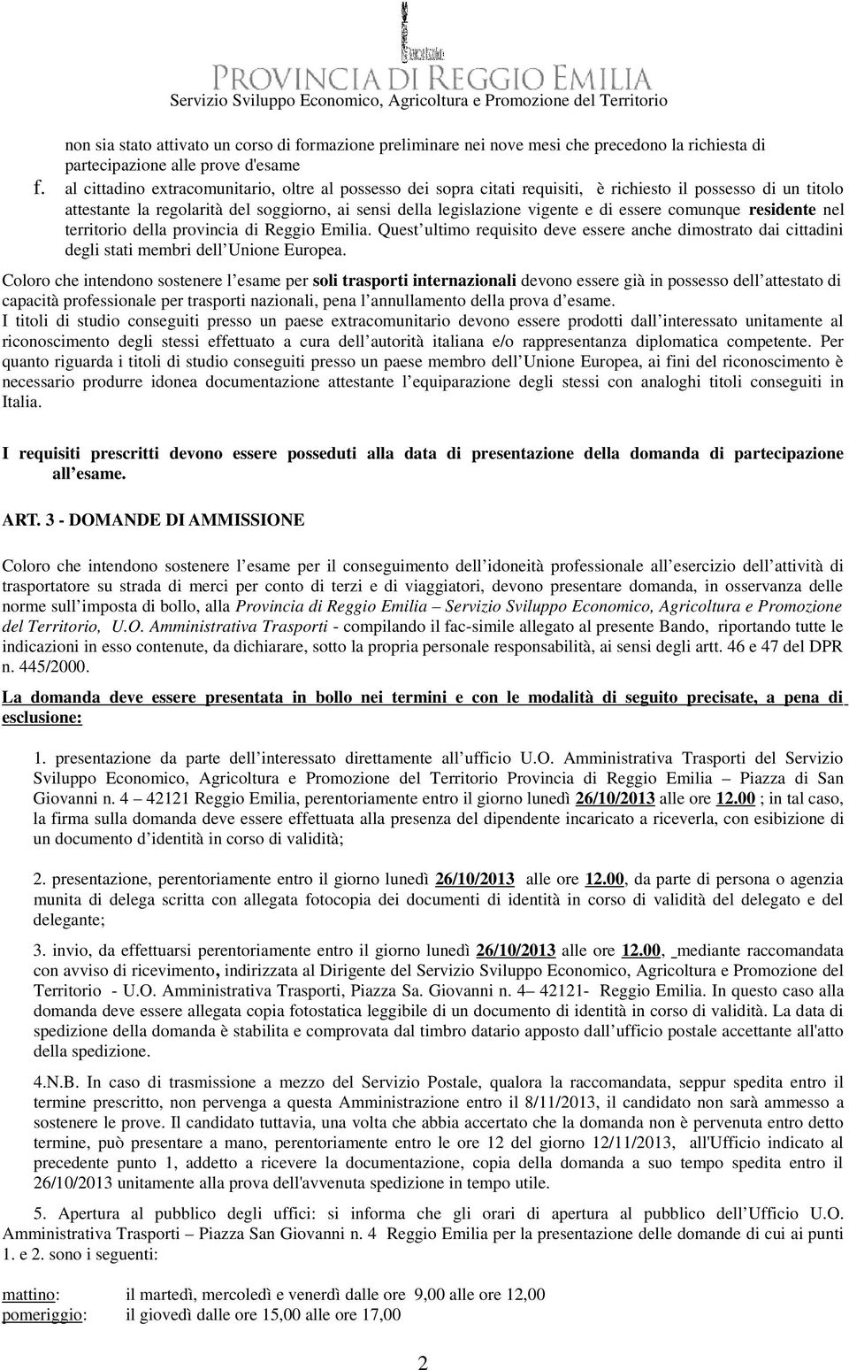 essere comunque residente nel territorio della provincia di Reggio Emilia. Quest ultimo requisito deve essere anche dimostrato dai cittadini degli stati membri dell Unione Europea.