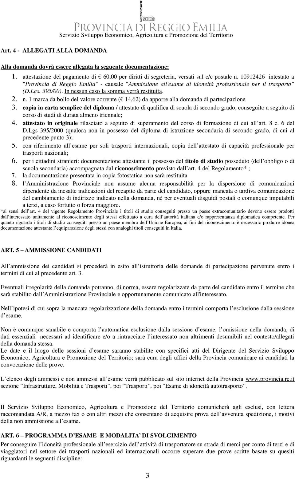 ssun caso la somma verrà restituita. 2. n. 1 marca da bollo del valore corrente ( 14,62) da apporre alla domanda di partecipazione 3.