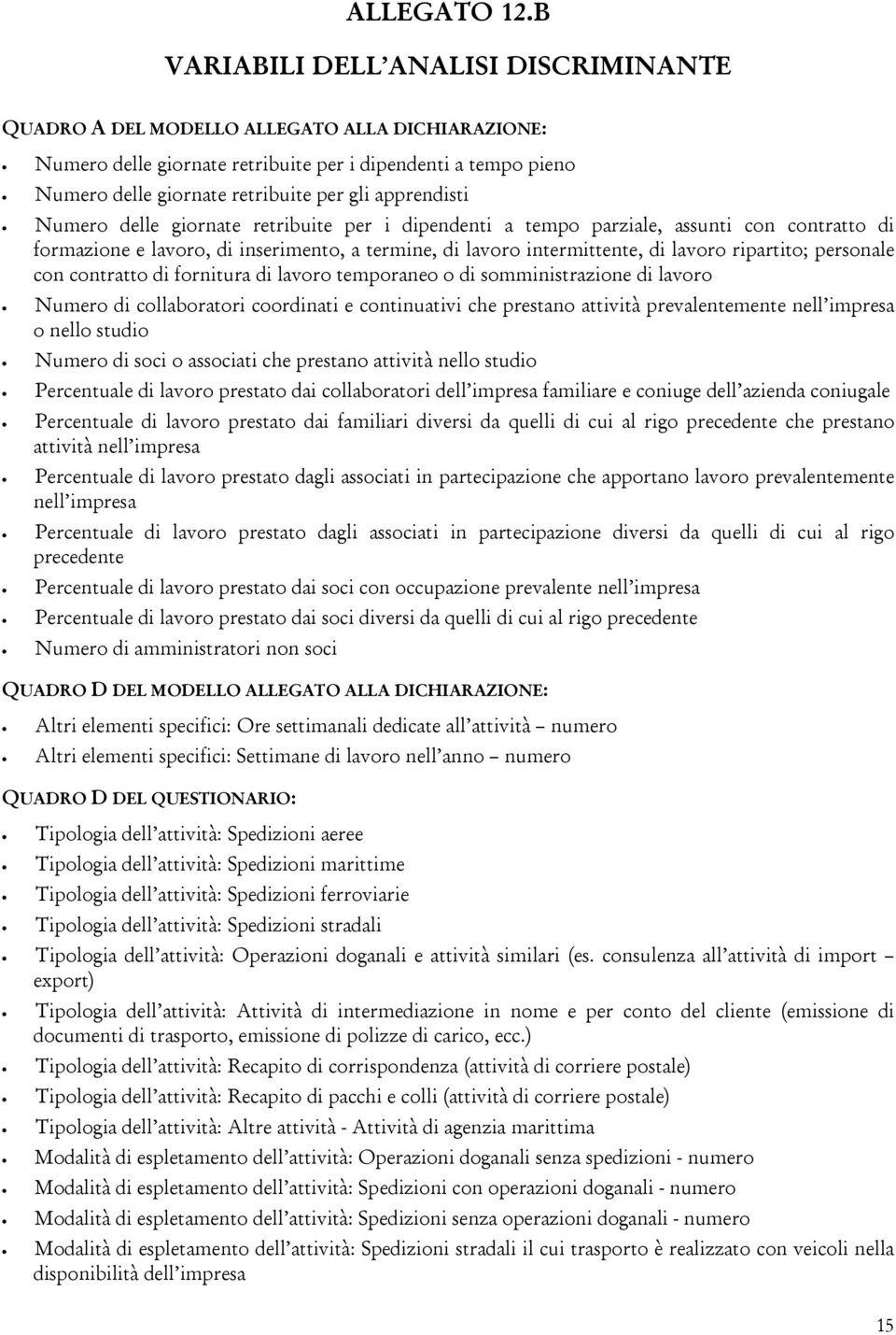 apprendisti Numero delle giornate retribuite per i dipendenti a tempo parziale, assunti con contratto di formazione e lavoro, di inserimento, a termine, di lavoro intermittente, di lavoro ripartito;