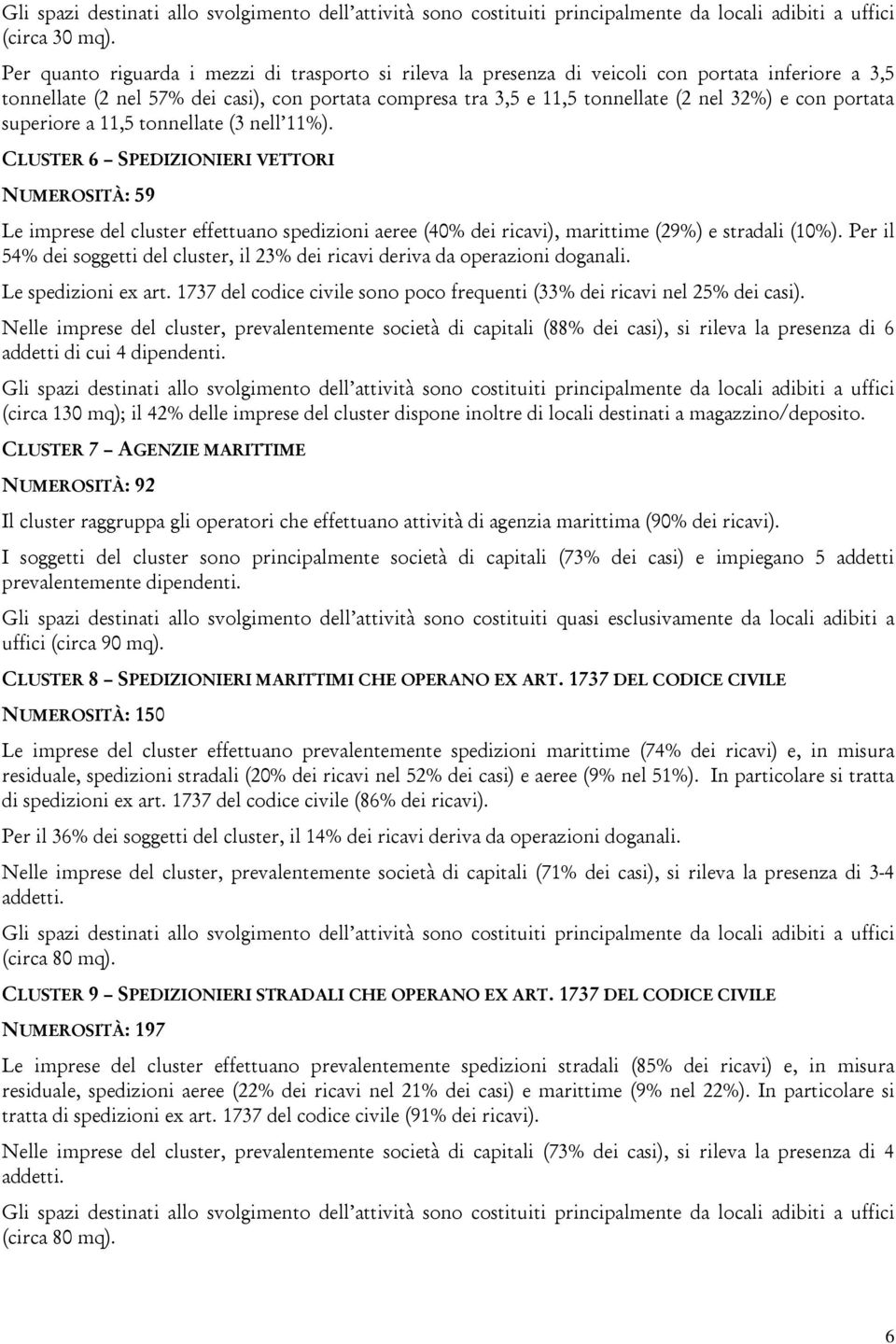 portata superiore a 11,5 tonnellate (3 nell 11%). CLUSTER 6 SPEDIZIONIERI VETTORI NUMEROSITÀ: 59 Le imprese del cluster effettuano spedizioni aeree (40% dei ricavi), marittime (29%) e stradali (10%).