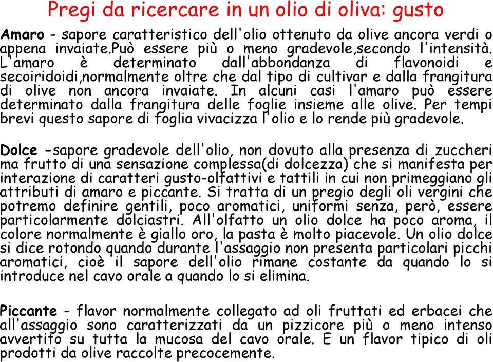 In alcuni casi l'amaro può essere determinato dalla frangitura delle foglie insieme alle olive. Per tempi brevi questo sapore di foglia vivacizza l'olio e lo rende più gradevole.