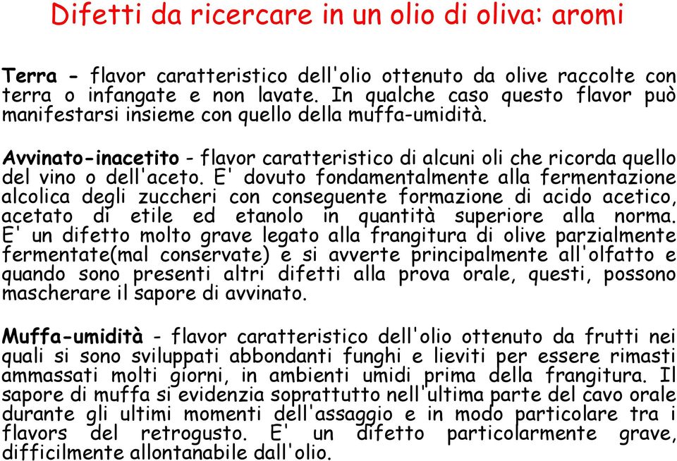 E' dovuto fondamentalmente alla fermentazione alcolica degli zuccheri con conseguente formazione di acido acetico, acetato di etile ed etanolo in quantità superiore alla norma.