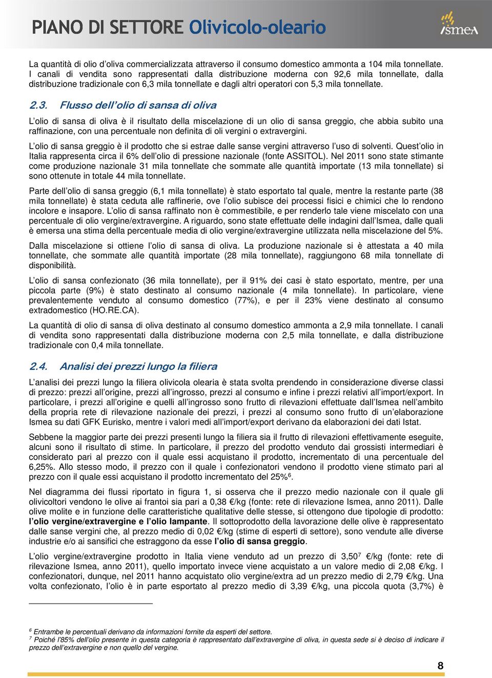 2.3. Flusso dell olio di sansa di oliva L olio di sansa di oliva è il risultato della miscelazione di un olio di sansa greggio, che abbia subito una raffinazione, con una percentuale non definita di