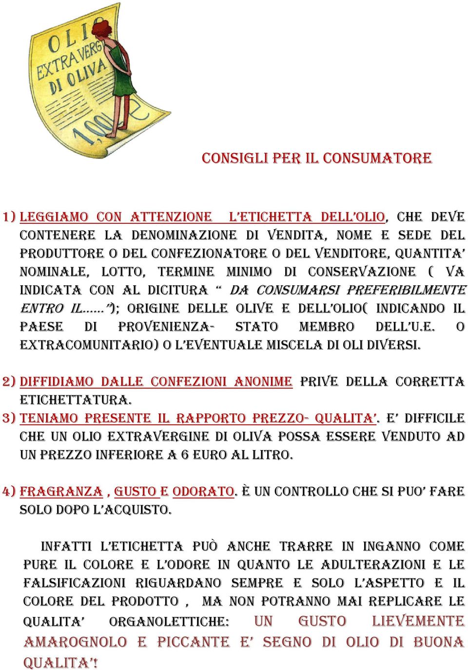 MEMbRO DELL u.e. O EXTRAcOMuNITARIO) O L EVENTuALE MIscELA DI OLI DIVERsI. 2) Diffidiamo dalle confezioni anonime prive della corretta etichettatura. 3) Teniamo presente il rapporto prezzo- QuALITA.