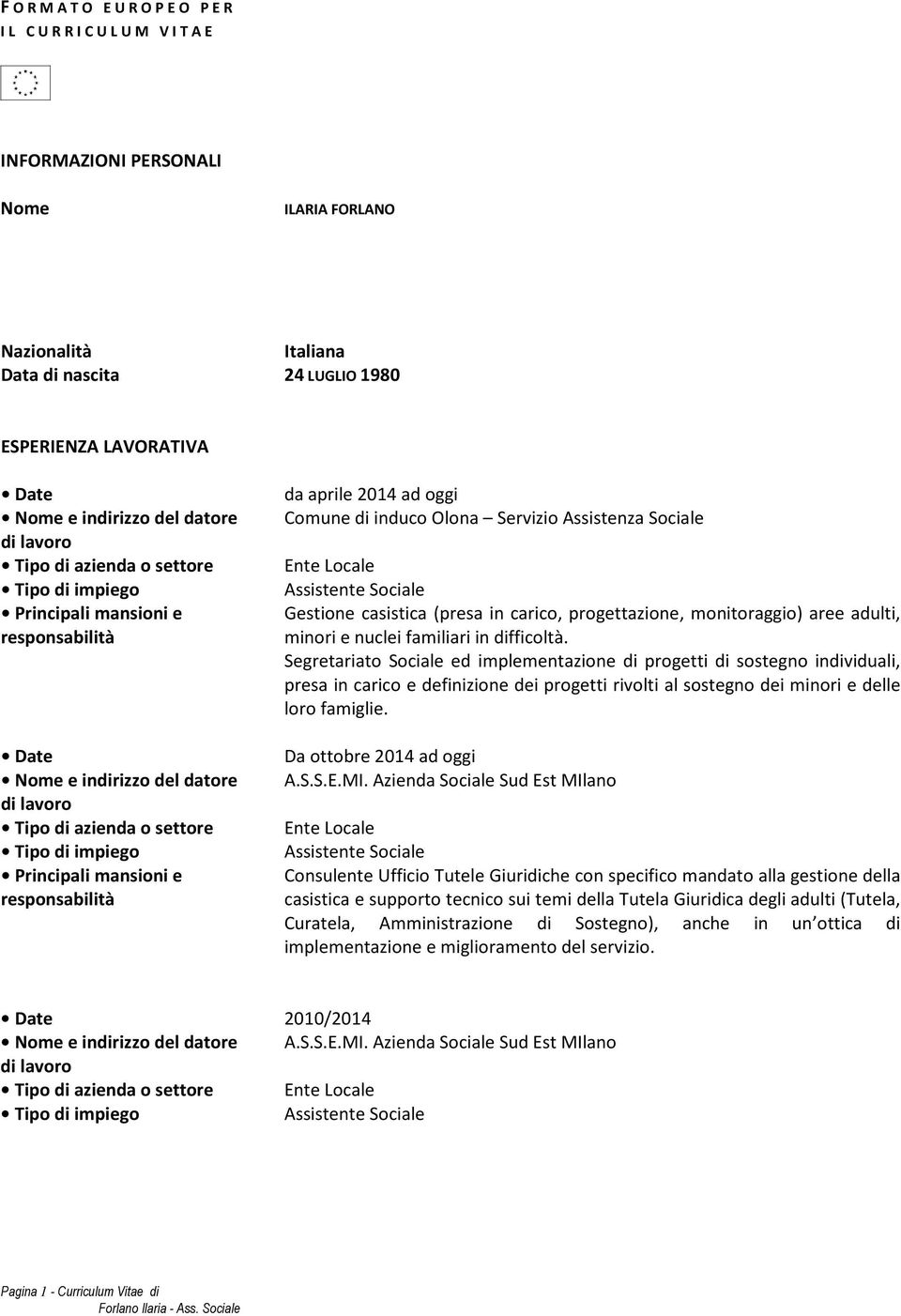 Servizio Assistenza Sociale Ente Locale Assistente Sociale Gestione casistica (presa in carico, progettazione, monitoraggio) aree adulti, minori e nuclei familiari in difficoltà.